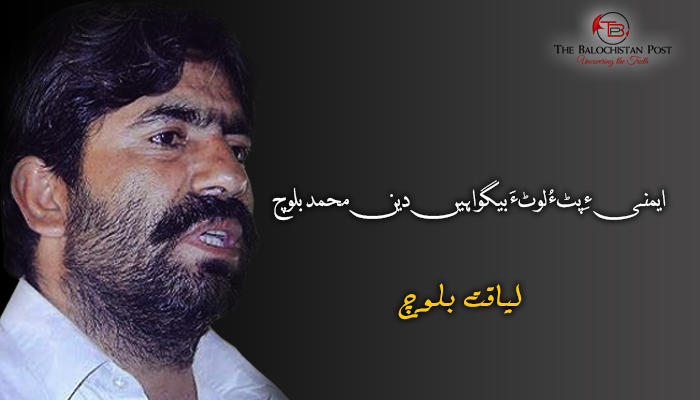 ایمنی ءِ پٹ ءُ لوٹ ءَ بیگواہیں دین محمد بلوچ  – لیاقت بلوچ