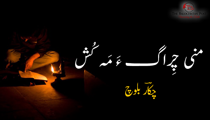منی چِراگ ءَ مَہ کُش  – چکاؔر بلوچ