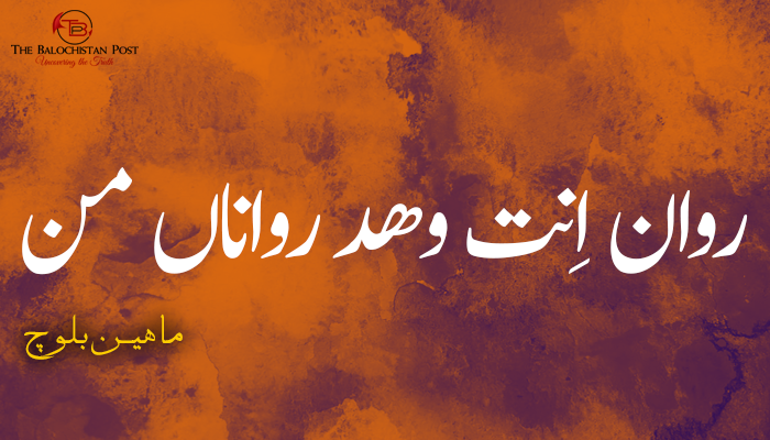 روان اِنت وھد رواناں من.  نبشتہ کار   –  ماهین بلوچ