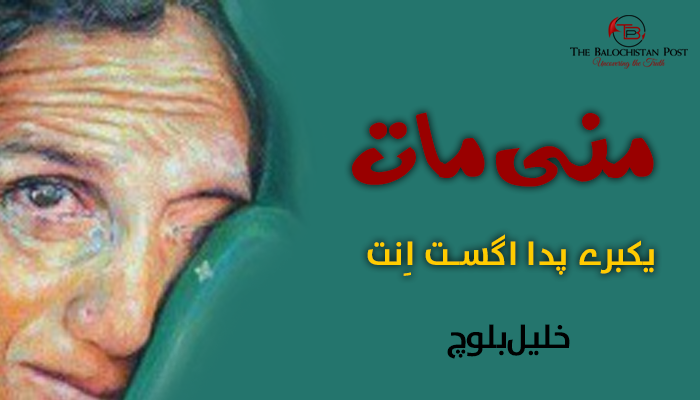منی مات… یکبرے پدا اگست اِنت…! – خلیل بلوچ  