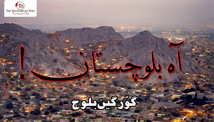 آہ بلوچستان! – گوْرگین بلوچ