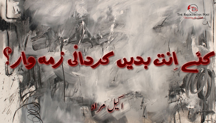 کئے اِنت بدیں کردانی زمہ وار؟ – اکیل مراد