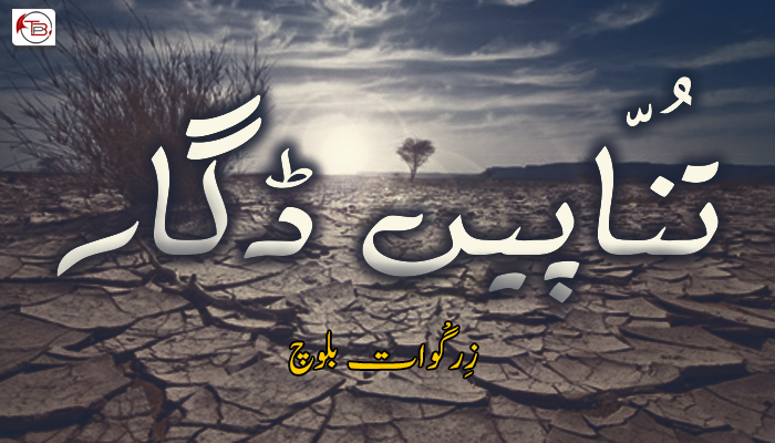 تُنّاپیں ڈگار ۔ زِرگْوات بلوچ