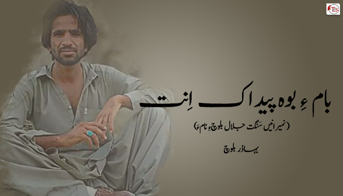 بام ءِ بوہ پیداک اِنت  ۔ بہادُر بلوچ