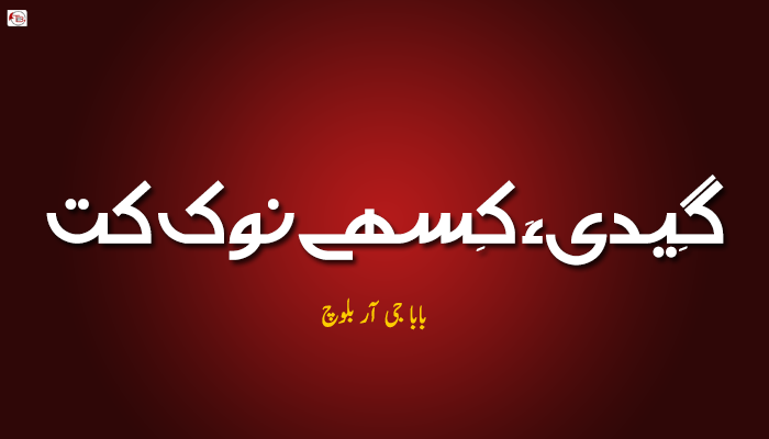 گِیدی ءَ کِسھے نوک کُت  – بابا جی آر بلوچ