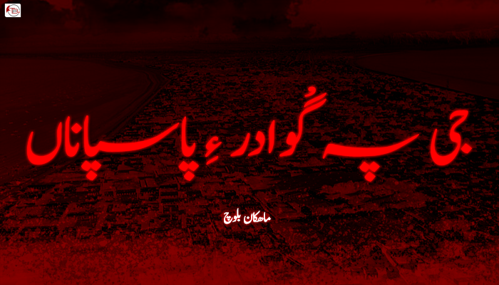  جی پہ گْوادر ءِ پاسپاناں  – ماھکان بلوچ