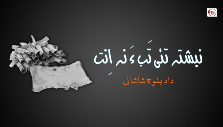 نبشتہ تئی تَب ءَ نہ اِنت  – داد بلوچ شاشانی