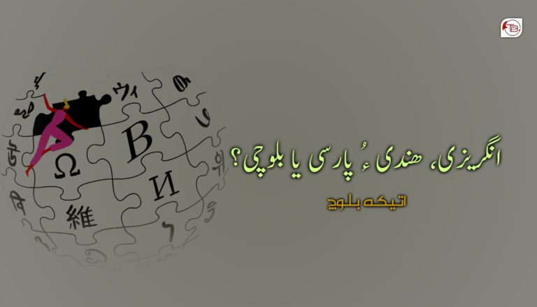 انگریزی، ھندی ءُ پارسی یا بلوچی؟ – اتیکہ بلوچ