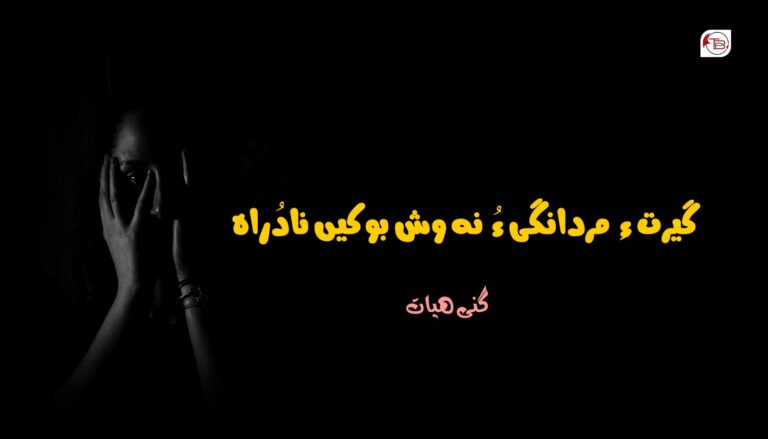گیرت ءِ مردانگی ءُ نہ وش بوکیں نادُراہ-گنی ھیات