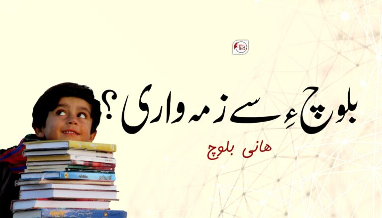 بلوچ ءِ سے زمہ واری؟ – ھانی بلوچ