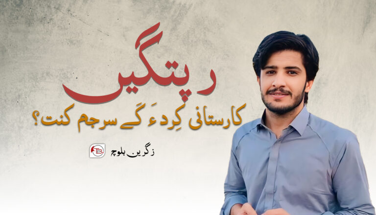 رپتگیں کارستانی کِرد ءَ کَے سرجم کنت؟ – زگرین بلوچ