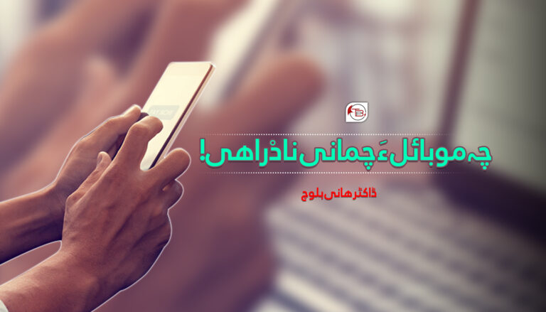 چہ موبائل ءَ چمانی نادْراھی! -ڈاکٹر ھانی بلوچ