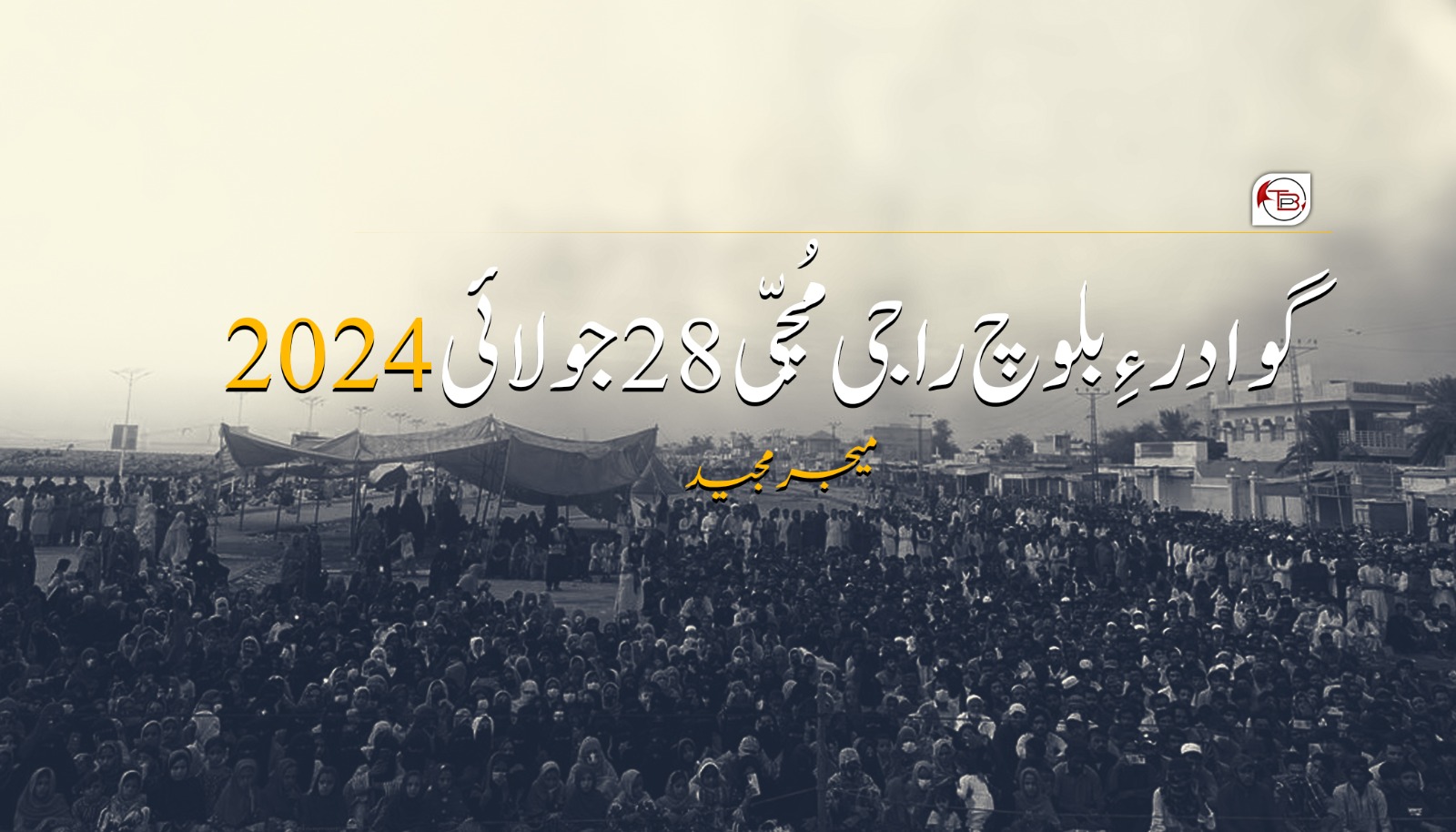 “گوادر ءِ بلوچ راجی مُچّی 28 جولائی 2024”- میجر مجید