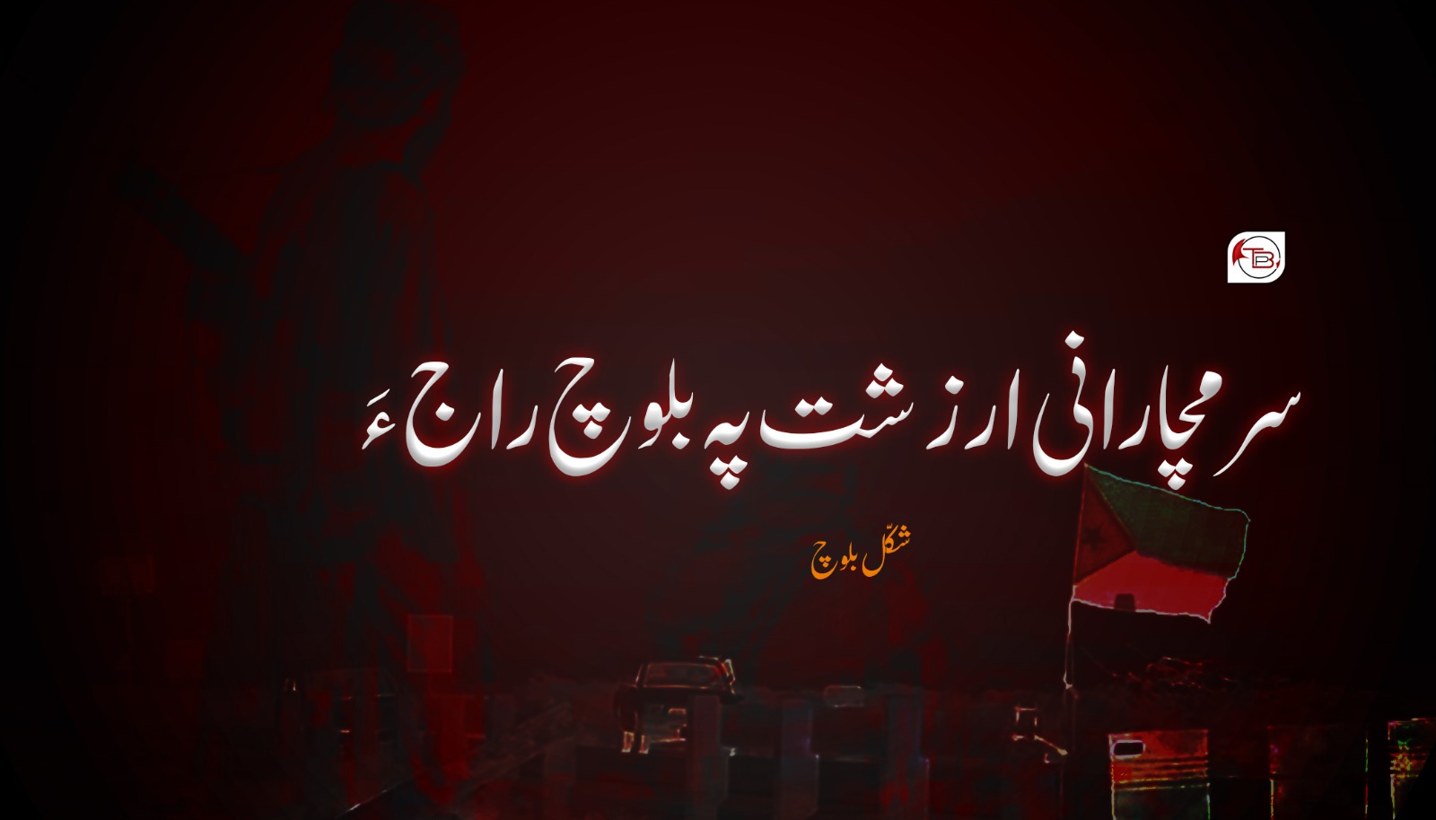 سرمچارانی ارزشت پہ بلوچ راج ءَ – شکّل بلوچ