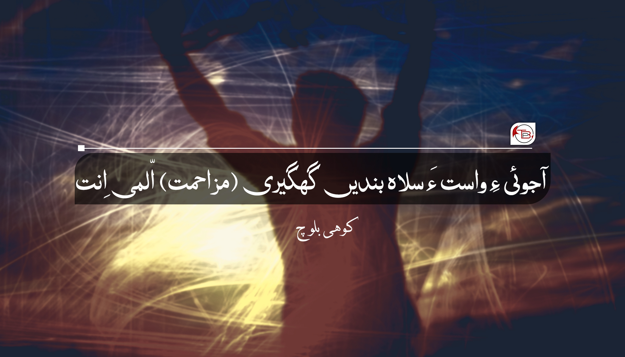 آجوئی ءِ واست ءَ سلاہ بندیں گھگیری (مزاحمت) الّمی اِنت-کوهی بلوچ