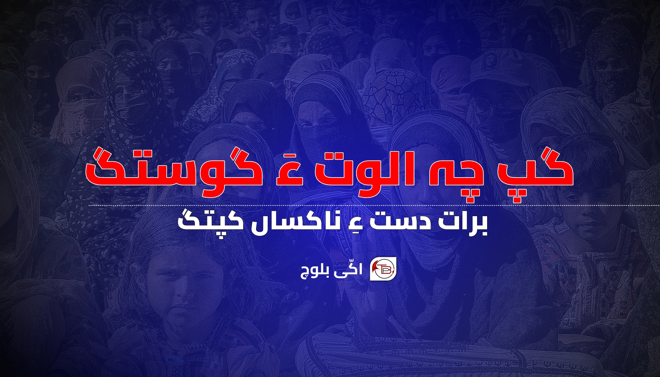 گپ چہ الوت ءَ گوستگ، برات دست ءِ ناکساں کپتگ – اکّی بلوچ