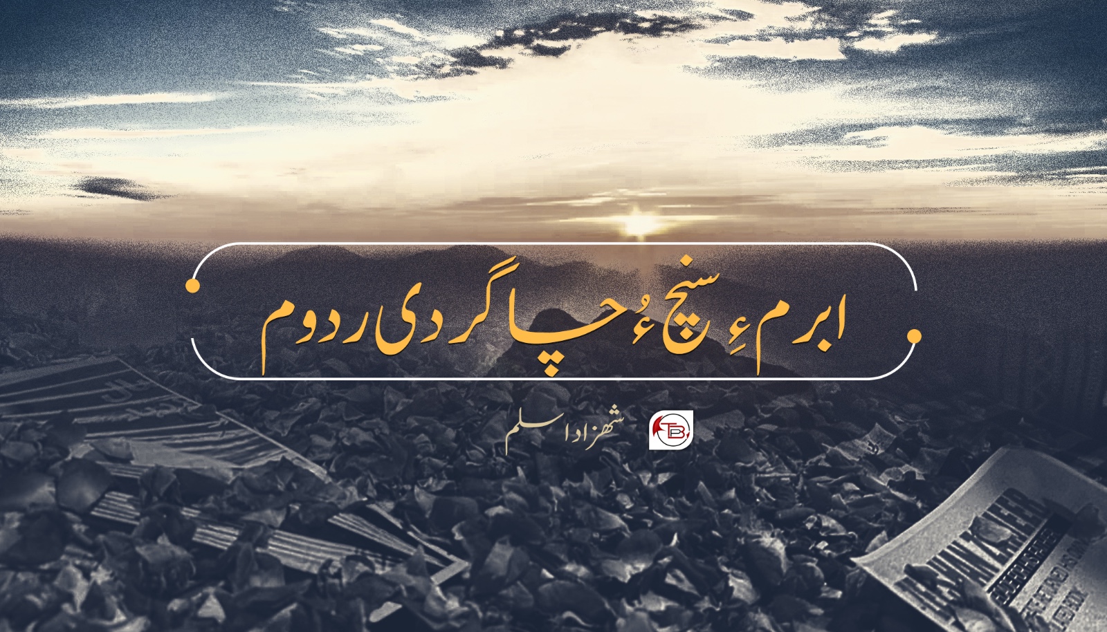 ابرم ءِ سنچ ءُ چاگردی ردوم -شھزاد اسلم