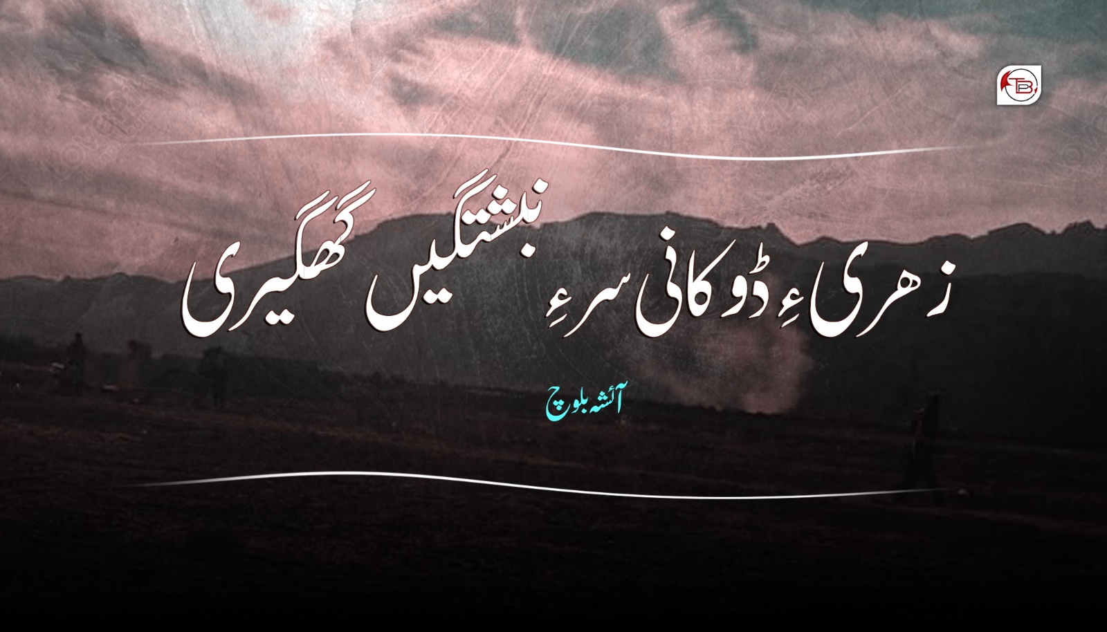 زھری ءِ ڈوکانی سر ءِ نبشتگیں گھگیری- آئشہ بلوچ