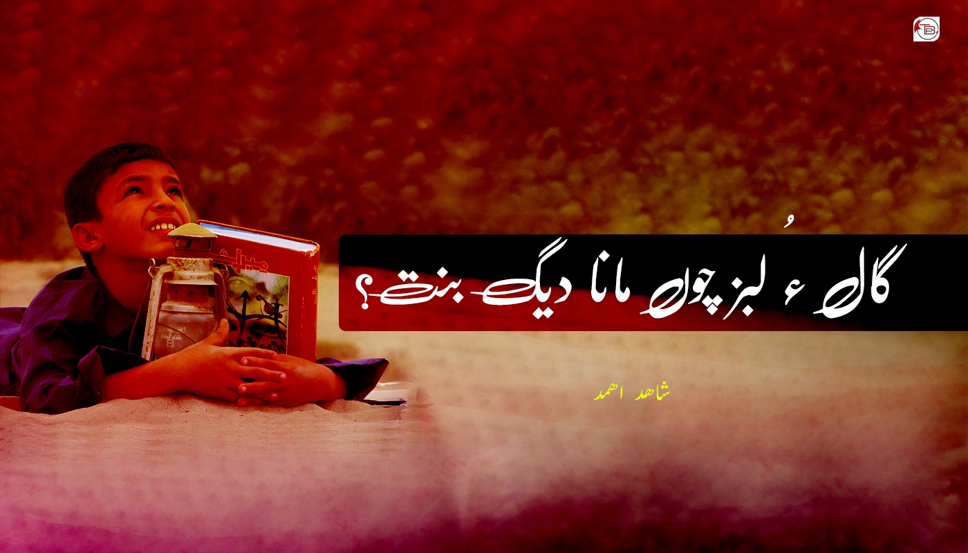 گال ءُ لبز چوں مانا دیگ بنت؟- شاھد اھمد