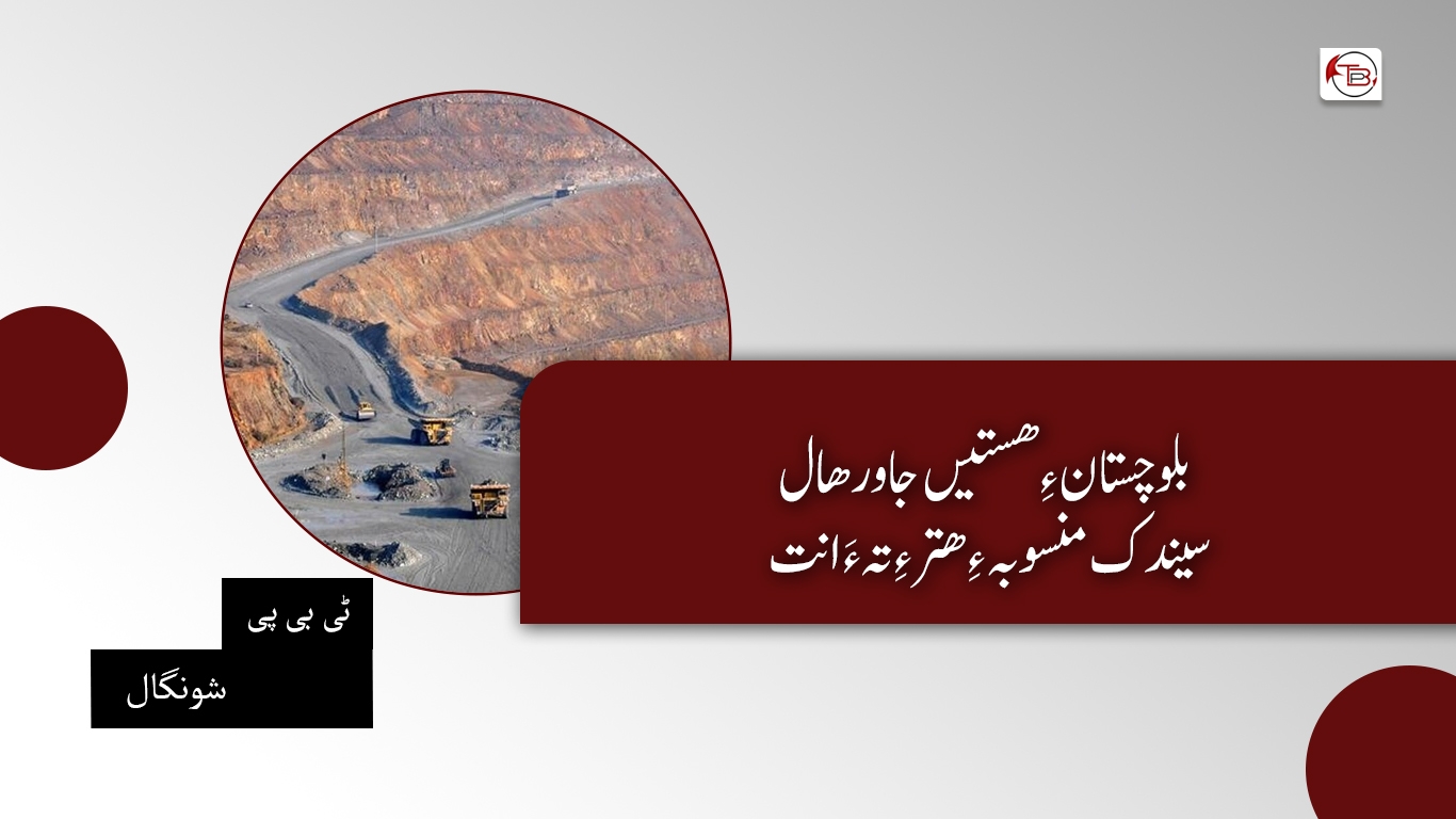بلوچستان ءِ ھستیں جاورھال، سیندک منسوبہ ءِ ھتر ءِ تہ ءَ انت- ٹی بی پی شونگال
